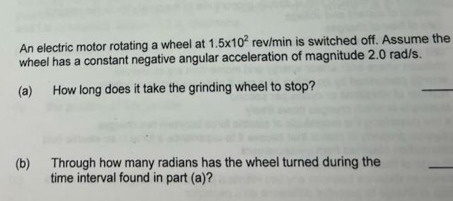 An Electric Motor Rotating A Wheel At 1 5x102 Rev Min Is Switched Off Assume The Wheel Has A Constant Negative Angular 1