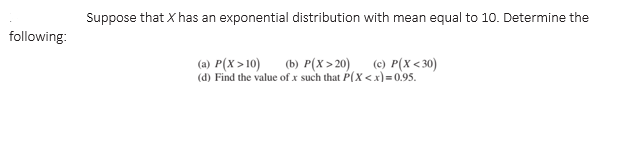 Suppose That X Has An Exponential Distribution With Mean Equal To 10 Determine The Following A P X 10 B P X 20 1
