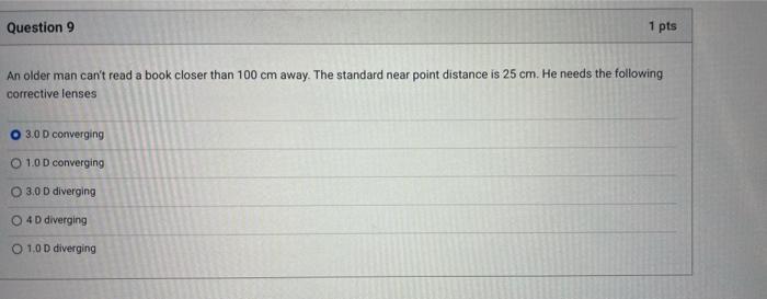 1 Pts Question 9 An Older Man Can T Read A Book Closer Than 100 Cm Away The Standard Near Point Distance Is 25 Cm He N 1