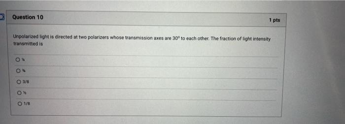 Question 10 1 Pts Unpolarized Light Is Directed At Two Polarizers Whose Transmission Axes Are 30 To Each Other The Fra 1
