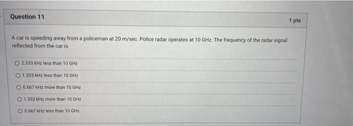 Question 11 1 Pts A Car Is Speeding Away From A Policeman At 20 M Sec Police Radar Operates At 10 Ghz The Frequency Of 1