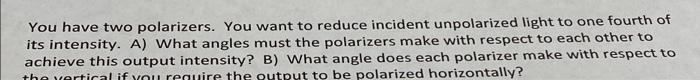 You Have Two Polarizers You Want To Reduce Incident Unpolarized Light To One Fourth Of Its Intensity A What Angles Mu 1