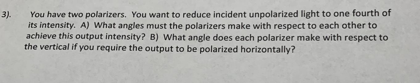 3 You Have Two Polarizers You Want To Reduce Incident Unpolarized Light To One Fourth Of Its Intensity A What Angle 1