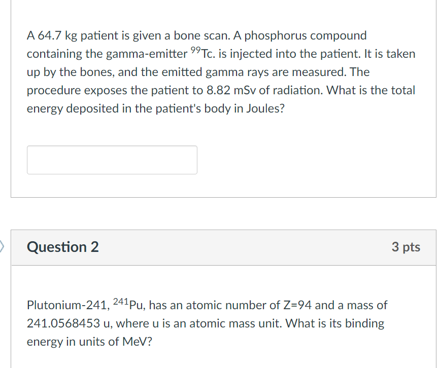 A 64 7 Kg Patient Is Given A Bone Scan A Phosphorus Compound Containing The Gamma Emitter 99tc Is Injected Into The Pa 1