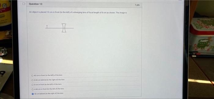 Question 13 An Object Is Placed 10 Cm In Front To The Left Of A Diverging Lens Of Focal Length Of 5 Cm As Shown The Im 1