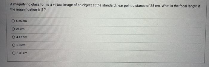 A Magnifying Glass Forms A Virtual Image Of An Object At The Standard Near Point Distance Of 25 Cm What Is The Focal Le 1