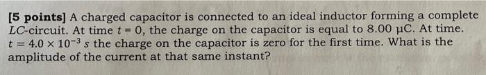 5 Points A Charged Capacitor Is Connected To An Ideal Inductor Forming A Complete Lc Circuit At Time T 0 The Charg 1