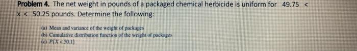 Problem 4 The Net Weight In Pounds Of A Packaged Chemical Herbicide Is Uniform For 49 75 X 50 25 Pounds Determine 1