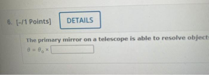 6 1 Points Details The Primary Mirror On A Telescope Is Able To Resolve Objects 8 80x 1