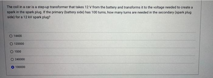 The Coil In A Car Is A Step Up Transformer That Takes 12 V From The Battery And Transforms It To The Voltage Needed To C 1