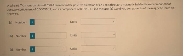 A Wire 66 7 Cm Long Carries A 0 690 A Current In The Positive Direction Of An X Axis Through A Magnetic Field With An X 1