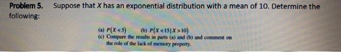 Problem 5 Following Suppose That X Has An Exponential Distribution With A Mean Of 10 Determine The A P X 5 B P X 1