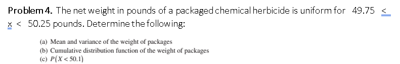 Problem 4 The Net Weight In Pounds Of A Packaged Chemical Herbicide Is Uniform For 49 75 X 50 25 Pounds Determine 1