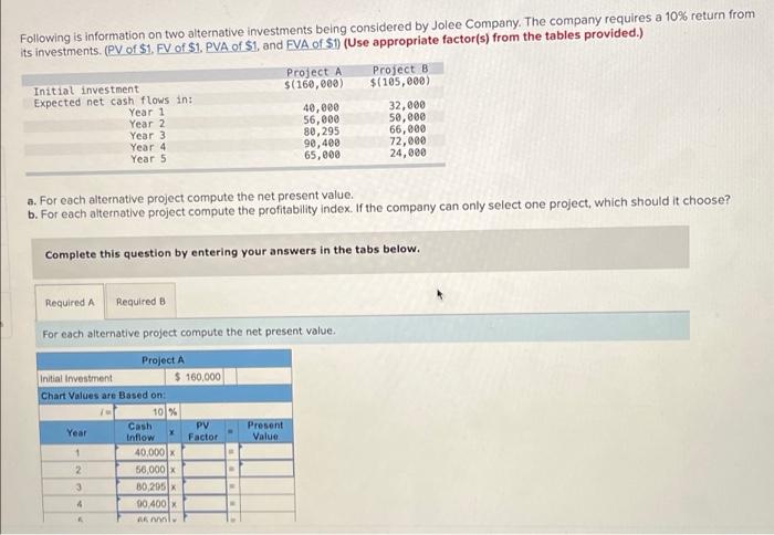 Following Is Information On Two Alternative Investments Being Considered By Jolee Company The Company Requires A 10 Re 1