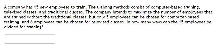 A Company Has 15 New Employees To Train The Training Methods Consist Of Computer Based Training Televised Classes And 1