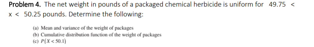 Problem 4 The Net Weight In Pounds Of A Packaged Chemical Herbicide Is Uniform For 49 75 X 50 25 Pounds Determine 1