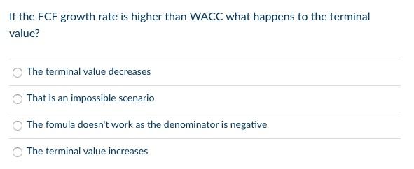 If The Fcf Growth Rate Is Higher Than Wacc What Happens To The Terminal Value The Terminal Value Decreases That Is An I 1