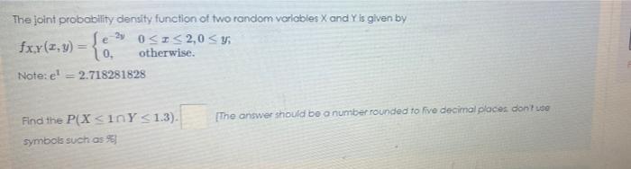 The Joint Probability Density Function Of Two Random Variables X And Y Is Given By E Osi 2 0 Y Otherwise Note El 1