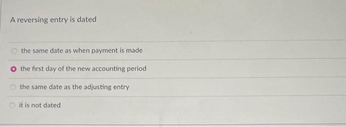 A Reversing Entry Is Dated The Same Date As When Payment Is Made The First Day Of The New Accounting Period The Same Dat 1
