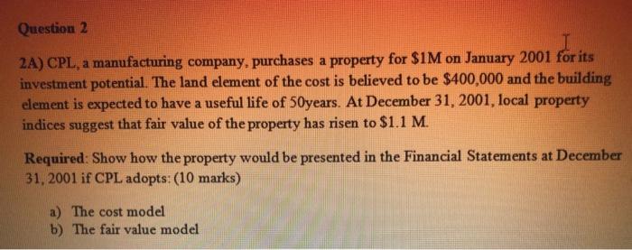 Question 2 I 2a Cpl A Manufacturing Company Purchases A Property For 1m On January 2001 For Its Investment Potential 1