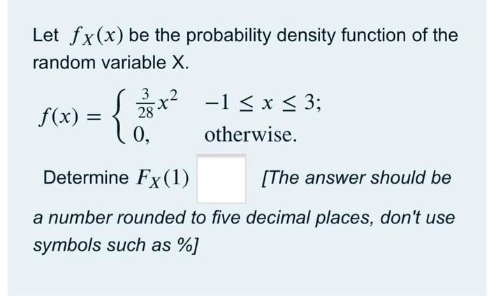 Let Fx X Be The Probability Density Function Of The Random Variable X 3 28 0 28x2 X 1 X 3 Otherwise Det 1
