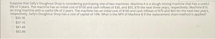 Suppose That Sally S Doughnut Shop Is Considering Purchasing One Of Two Machines Machine A Is A Dough Mixing Machine Th 1