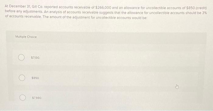 At December 31 Gil Co Reported Accounts Receivable Of 266 000 And An Allowance For Uncollectible Accounts Of 850 Cr 1