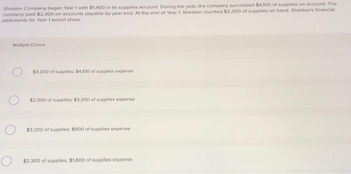 Sheldon Company Began Year 1 With 1 400 In Its Supplies Account During The Year The Company Purchased 4 100 Of Suppl 1