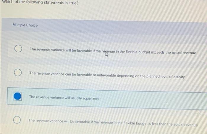 Which Of The Following Statements Is True Multiple Choice The Revenue Variance Will Be Favorable If The Rexenue In The 1
