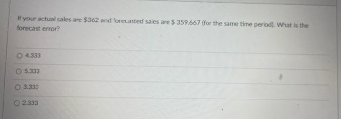 If Your Actual Sales Are 362 And Forecasted Sales Are 359 667 For The Same Time Period What Is The Forecast Error 1