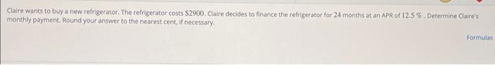 Claire Wants To Buy A New Refrigerator The Refrigerator Costs 2900 Claire Decides To Finance The Refrigerator For 24 M 1