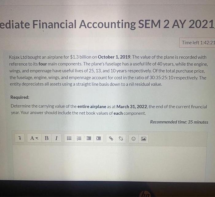 Ediate Financial Accounting Sem 2 Ay 2021 Time Left 1 42 21 Kojax Ltd Bought An Airplane For 1 3 Billion On October 1 1