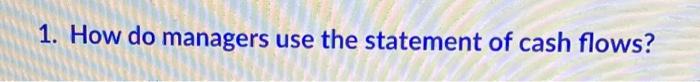 1 How Do Managers Use The Statement Of Cash Flows 1