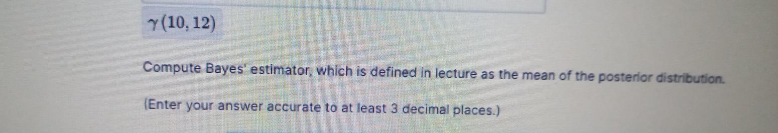 10 12 Compute Bayes Estimator Which Is Defined In Lecture As The Mean Of The Posterior Distribution Enter Your An 1