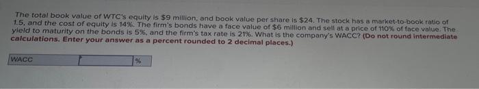 The Total Book Value Of Wtc S Equity Is 9 Million And Book Value Per Share Is 24 The Stock Has A Market To Book Rati 1