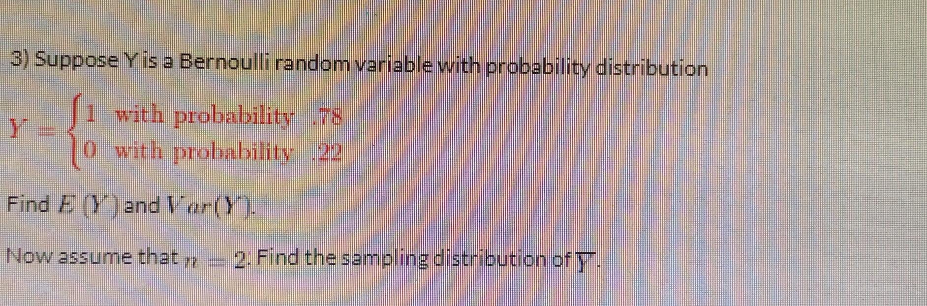 3 Suppose Y Is A Bernoulli Random Variable With Probability Distribution With Probability 78 0 With Probability 22 Fin 1