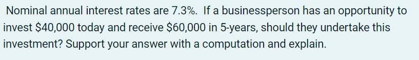 Nominal Annual Interest Rates Are 7 3 If A Businessperson Has An Opportunity To Invest 40 000 Today And Receive 60 0 1