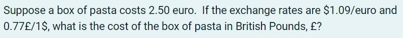 Suppose A Box Of Pasta Costs 2 50 Euro If The Exchange Rates Are 1 09 Euro And 0 77 1 What Is The Cost Of The Box O 1