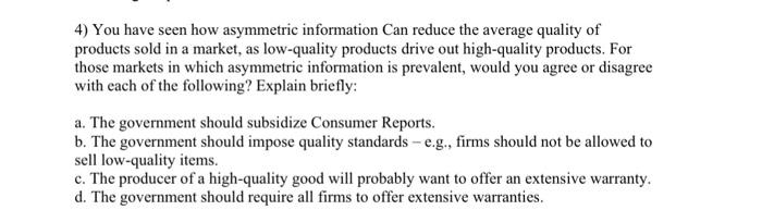 4 You Have Seen How Asymmetric Information Can Reduce The Average Quality Of Products Sold In A Market As Low Quality 1