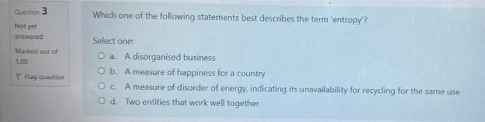 Question 3 Which One Of The Following Statements Best Describes The Term Entropy Not Yet Answered Marked Out Of 1 00 S 1