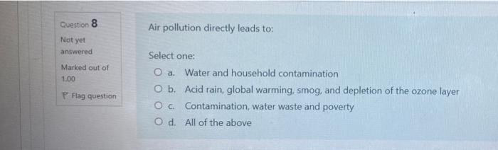 Question 8 Air Pollution Directly Leads To Not Yet Answered Marked Out Of 1 00 Select One O A Water And Household Con 1