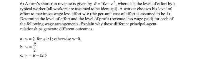 6 A Firm S Short Run Revenue Is Given By R 10e E Where E Is The Level Of Effort By A Typical Worker All Workers Are 1