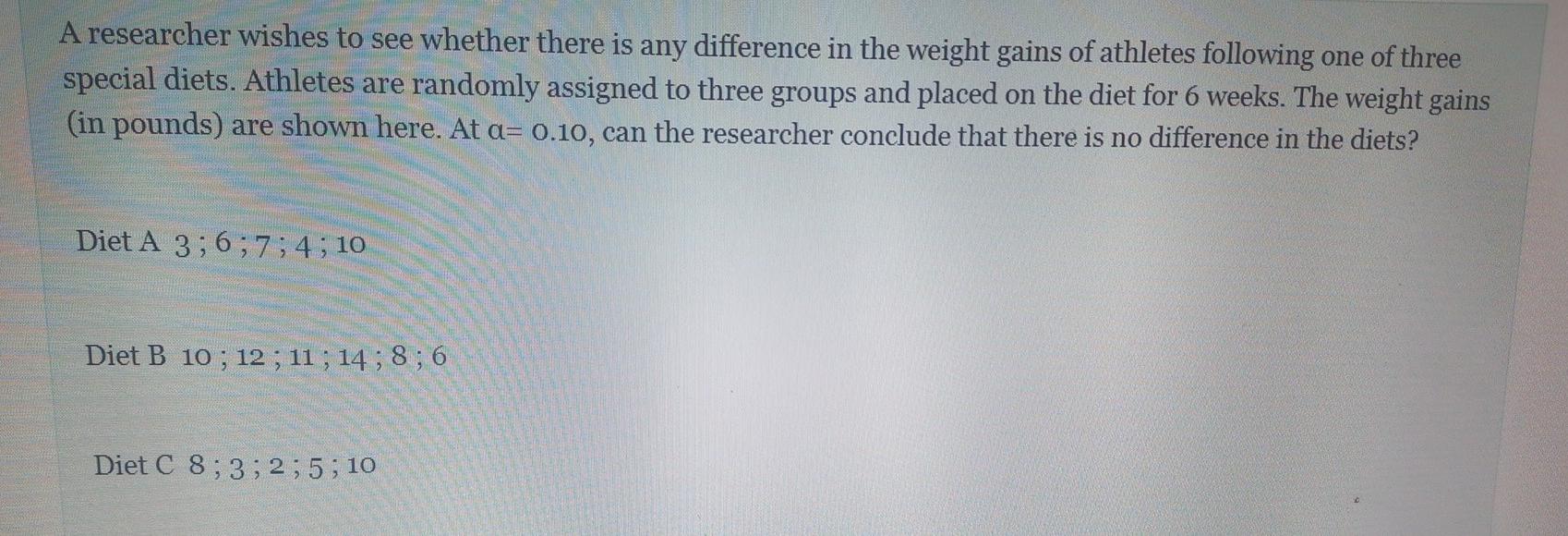 A Researcher Wishes To See Whether There Is Any Difference In The Weight Gains Of Athletes Following One Of Three Specia 1