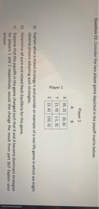 Question C2 Consider The Two Player Game Depicted In The Payoff Matrix Below Player 2 A B Player 1 X 6 2 0 6 Y 1 1