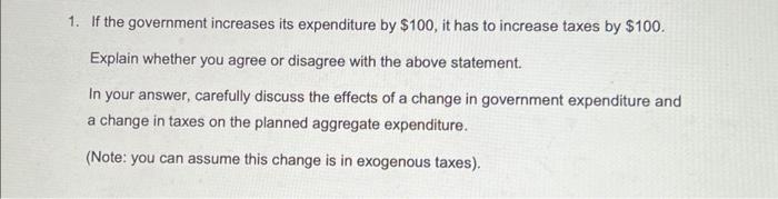 1 If The Government Increases Its Expenditure By 100 It Has To Increase Taxes By 100 Explain Whether You Agree Or D 1