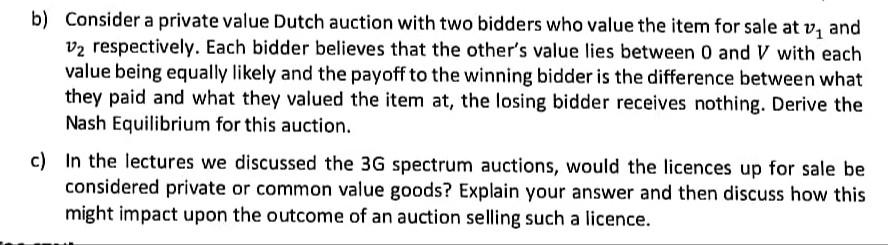 B Consider A Private Value Dutch Auction With Two Bidders Who Value The Item For Sale At V And V2 Respectively Each B 1