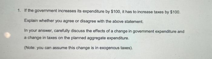 1 If The Government Increases Its Expenditure By 100 It Has To Increase Taxes By 100 Explain Whether You Agree Or D 1