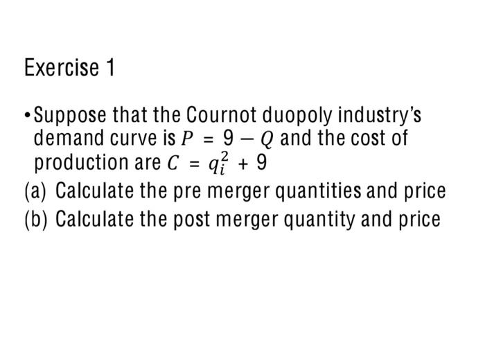 Exercise 1 Suppose That The Cournot Duopoly Industry S Demand Curve Is P 9 Q And The Cost Of Production Are C 1
