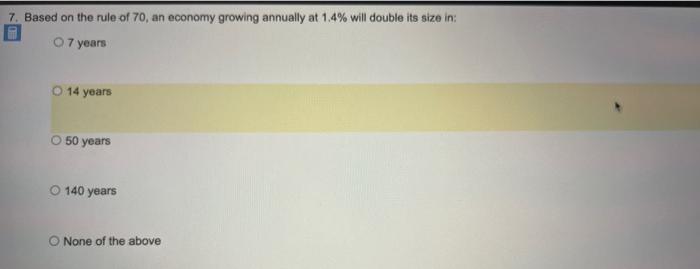 7 Based On The Rule Of 70 An Economy Growing Annually At 1 4 Will Double Its Size In O 7 Years O 14 Years 50 Years O 1