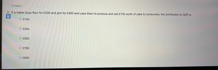 1 Mark 2 If A Baker Buys Flour For 200 And Jam For 400 And Uses Them To Produce And Sell 700 Worth Of Cake To Cons 1